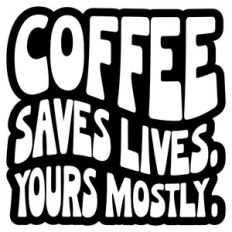 Coffee Saves Lives Your Mostly