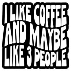 I Like Coffee And Maybe Like 3 People