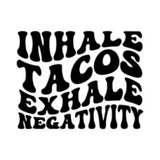 Inhale Tacos Exhale Negativity