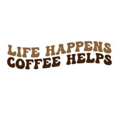 Life happens coffee helps