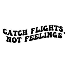 Catch flights not feelings