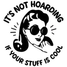 It's not hoarding if your stuff is cool