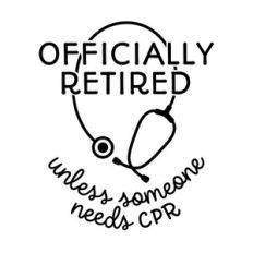 Officially Retired Unless Someone Needs CPR