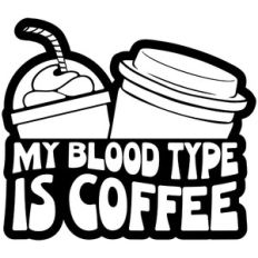 My Blood Type Is Coffee