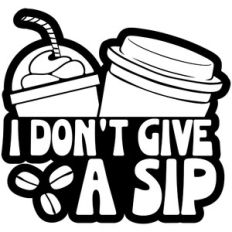 I Don't Give A Sip