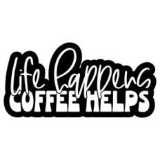 Life Happens Coffee Helps