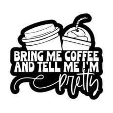 Bring Me Coffee And Tell Me I'm Pretty