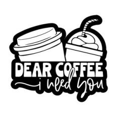Dear Coffee I Need You