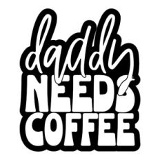 Daddy Needs Coffee