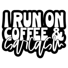I Run On Coffee and Sarcasm
