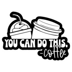 You Can Do This -Coffee
