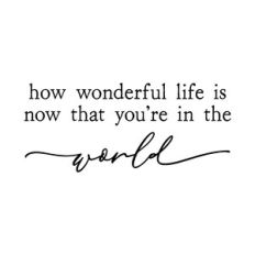 how wonderful life is now that you're in the world | nursery quote