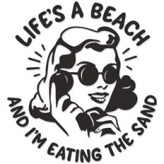 Life's a Beach and I'm eating sand