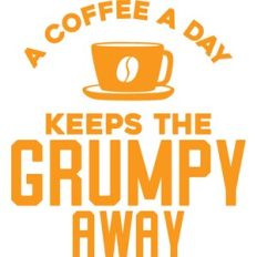 a coffee a day keeps the grumpy away