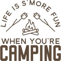 life is s'more fun when you're camping