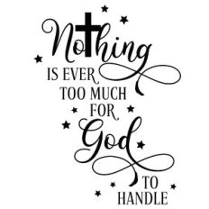 Nothing Is Ever Too Much For God To Handle Cross Quote