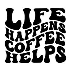 Life happens coffee helps