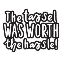 The Tassel Was Worth the Hassel