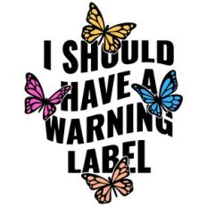 I should have a warning label