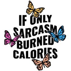 If only sarcasm burned calories