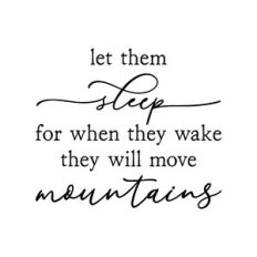 let them sleep for when they wake they will move mountains | nursery q