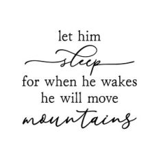 let him sleep for when he wakes he will move mountains | nursery quote