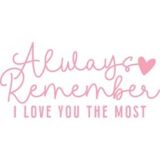 always remember i love you the most
