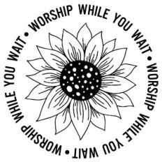 Worship While You Wait Sunflower Word Quote Circle