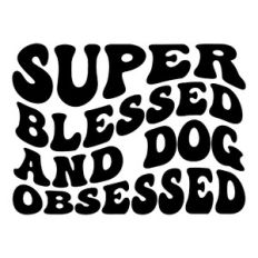 Super blessed and dog obsessed