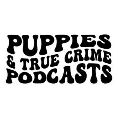 Puppies and true crime podcasts