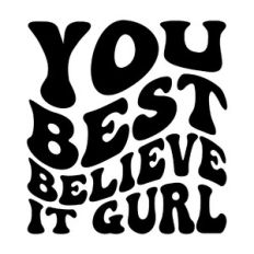 You best believe it girl