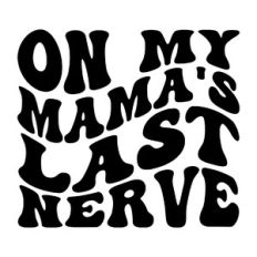 On my mama's last nerve