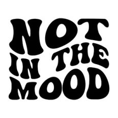 Not in the mood