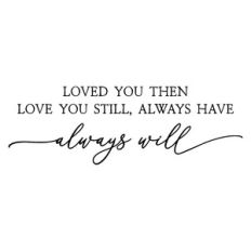 loved you then love you still always have always will
