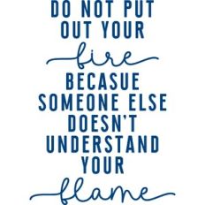 do not put out your own fire
