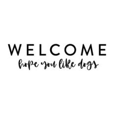 Welcome Hope You Like Dogs