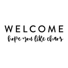 Welcome Hope You Like Chaos