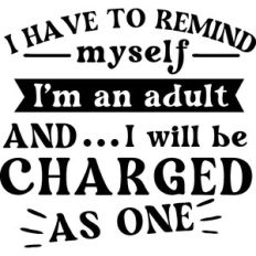 Remind Myself I'm An Adult And Will Be Charged As One