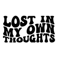 Lost in my own thoughts