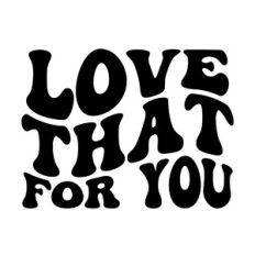 Love that for you