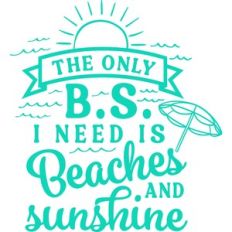 The Only B.S. I need are Beaches and Sunshine