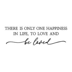 there is only one happiness in life to love and be loved