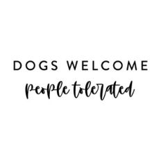 Dogs Welcome People Tolerated