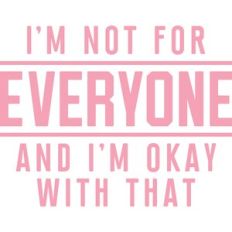 i'm not for everyone and i'm okay with that