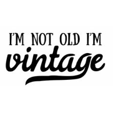 I’m not old, I'm vintage