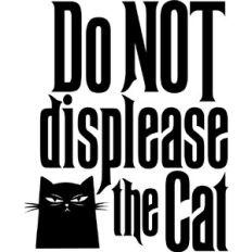 Do Not displease the Cat