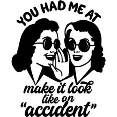 You had me at "accident"