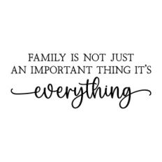 family isn't just an important thing it's everything