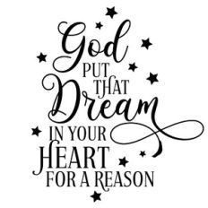 God Put That Dream In Your Heart For A Reason Quote