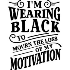 Wearing Black To Mourn My Motivation